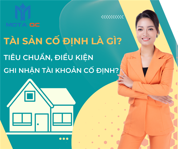 TÀI SẢN CỐ ĐỊNH LÀ GÌ? TIÊU CHUẨN, ĐIỀU KIỆN GHI NHẬN TÀI KHOẢN CỐ ĐỊNH?